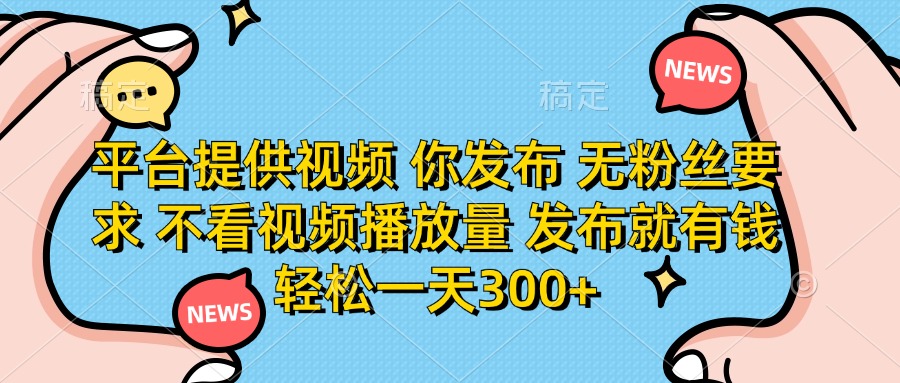 （14317期）平台提供视频 你发布 无粉丝要求 不看视频播放量 发布就有钱 轻松一天300+-小利资料站