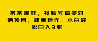 条条爆款，视频号搞笑对话项目，简单操作，小白轻松日入3张-小利资料站