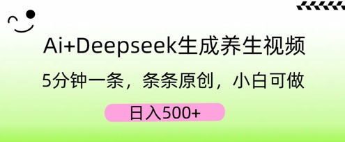 AI+Deepseek生成养生视频，5分钟一条，条条原创，小白可做，日入5张-小利资料站
