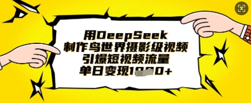 用DeepSeek制作鸟世界摄影级视频，引爆短视频流量，单日变现1k-小利资料站