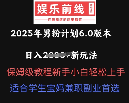 2025年男粉计划6.0版本，日入多张新玩法，保姆级教程新手小白轻松上手，适合学生宝妈兼职副业首选-小利资料站