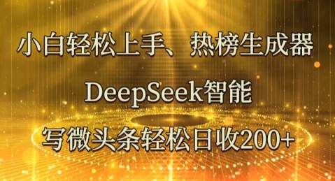 小白轻松上手热榜生成器，DeepSeek智能写微头条轻松日收2张-小利资料站