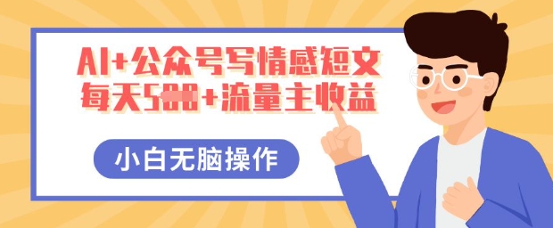 AI+公众号写情感短文，每天5张+流量主收益，多号矩阵无脑操作，小白轻松上手，保姆级教程-小利资料站