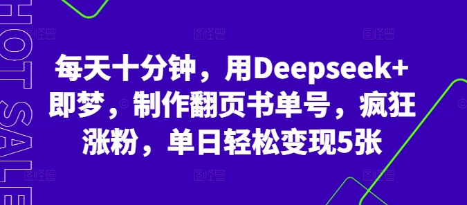 每天十分钟，用Deepseek+即梦，制作翻页书单号，疯狂涨粉，单日轻松变现5张-小利资料站