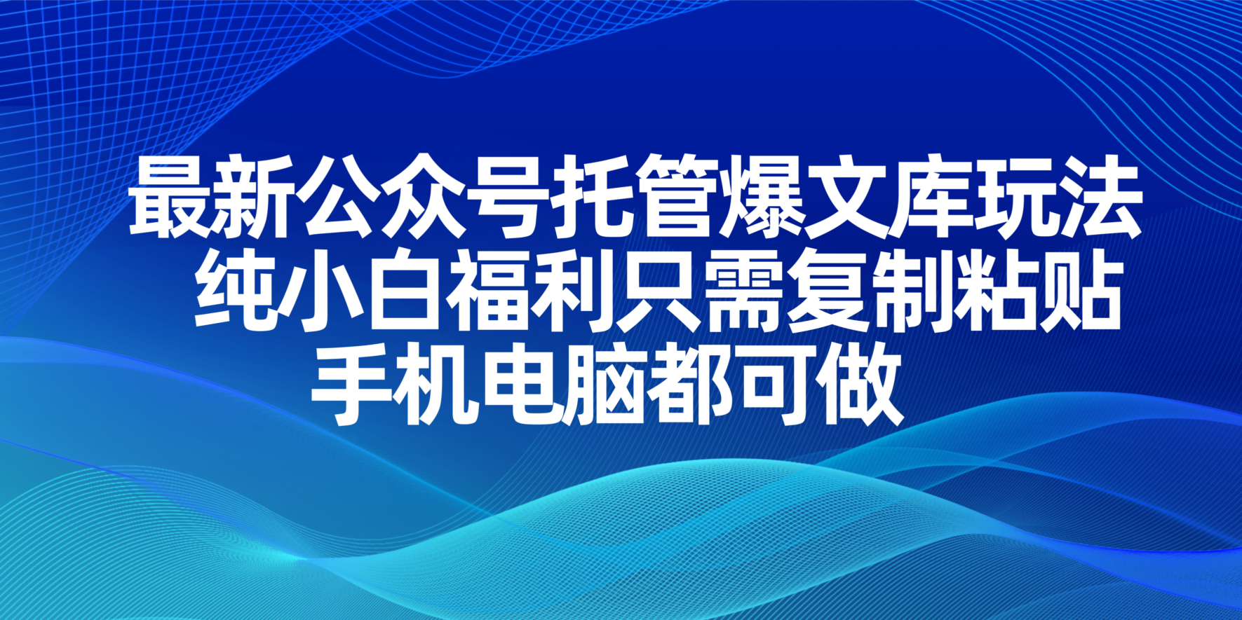 （14235期）最新公众号托管爆文库玩法，纯小白福利只需复制粘贴，手机电脑都可做-小利资料站