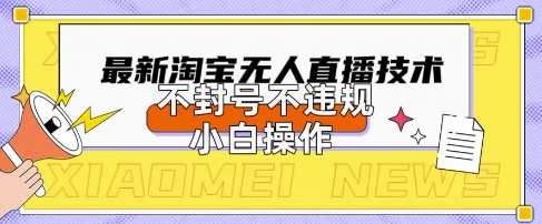 2025年淘宝无人直播带货10.0.全新技术，不违规，不封号，纯小白操作，日入数张【揭秘】-小利资料站