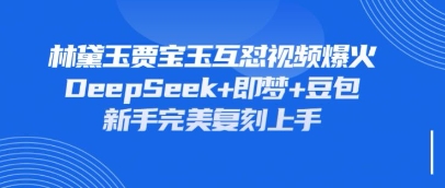 持续爆火的林黛玉贾宝玉互怼视频，比爽文还好看，利用DeepSeek+即梦+豆包就可以完美复刻-小利资料站