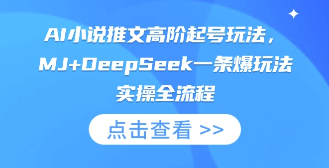 AI小说推文高阶起号玩法，MJ+DeepSeek一条爆玩法实操全流程-小利资料站