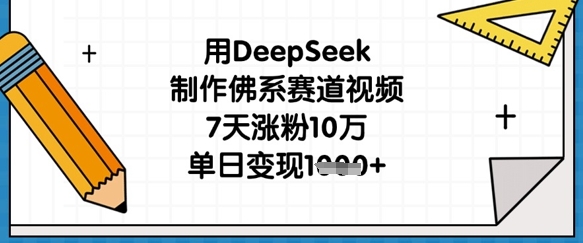 用DeepSeek制作佛系赛道视频，7天涨粉10万，单日变现1k-小利资料站