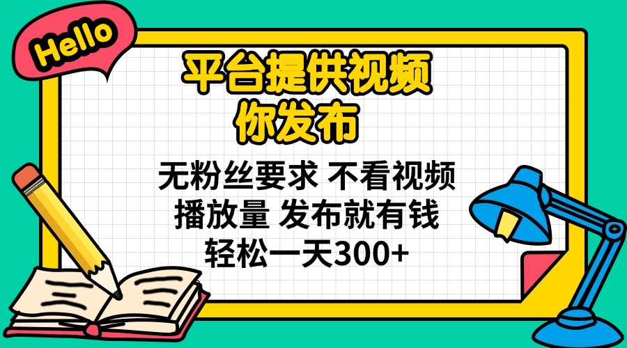 （14171期）平台提供视频 你发布 无粉丝要求 不看视频播放量 发布就有钱 轻松一天300+-小利资料站