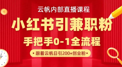 云帆内部直播课，小红书引流兼职粉教程，日引500+月变现过W-小利资料站