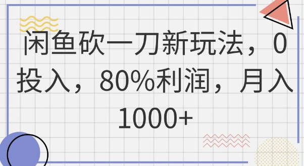 闲鱼砍一刀新玩法，0投入，80%利润，月入1k+-小利资料站