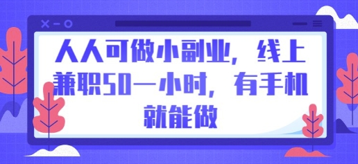 人人可做小副业，线上兼职50一小时，有手机就能做-小利资料站
