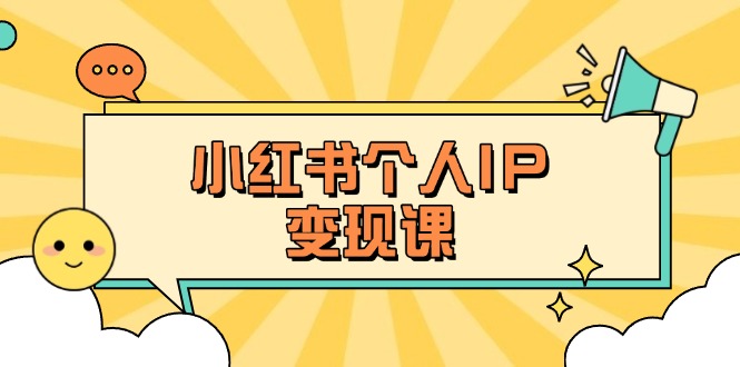 （14172期）小红书个人变现课：精准人设定位+爆款选题拆解，教你打造百万流量账号秘籍-小利资料站